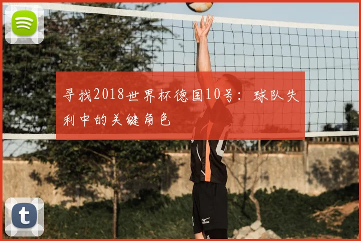 寻找2018世界杯德国10号:球队失利中的关键角色