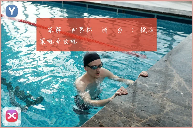 專家解讀世界杯亞洲讓分盤:投注策略全攻略