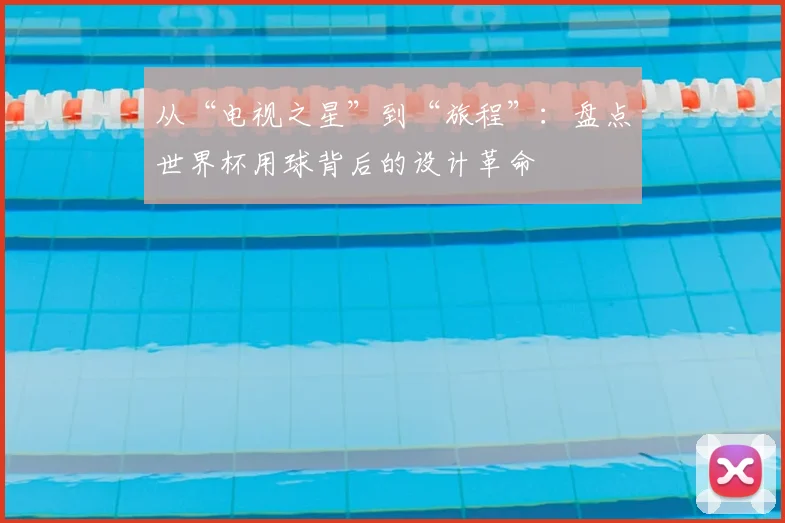 从“电视之星”到“旅程”:盘点世界杯用球背后的设计革命