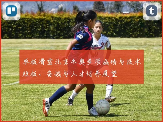 单板滑雪北京冬奥多项成绩与技术短板、备战与人才培养展望