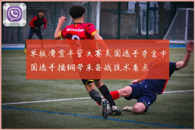 单板滑雪半管决赛美国选手夺金中国选手摘铜带来备战技术看点